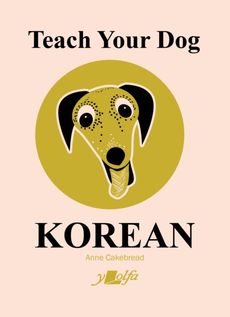 Book cover of: Teach Your Dog Korean. By: Anne Cakebread