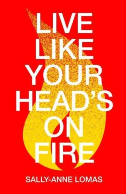 Book cover of: Live Like Your Head's On Fire. By: Sally-Anne Lomas