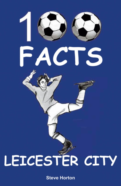 Book cover of: Leicester City - 100 Facts. By: Steve HORTON