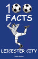 Book cover of: Leicester City - 100 Facts. By: Steve HORTON