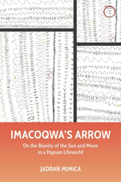 Book cover of: Imacoqwa`s Arrow - On the Biunity of the Sun and Moon in a Papuan Lifeworld. By: Jadran Mimica