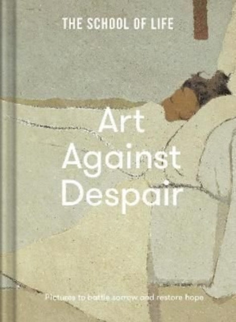 Book cover of: Art Against Despair. By: The School of Life