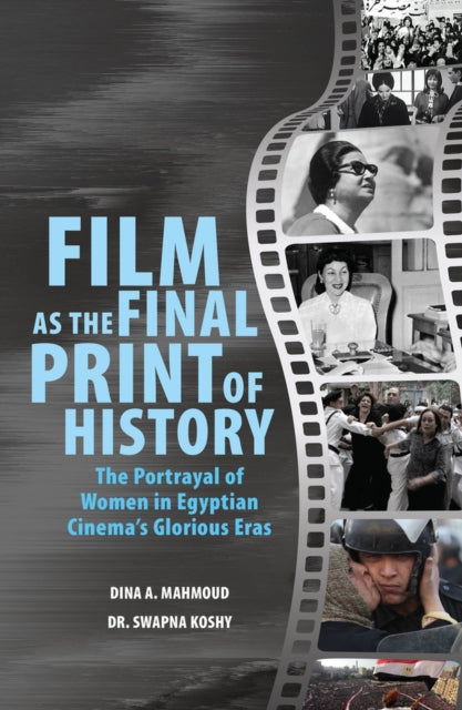 Book cover of: Film as the Final Print of History: the Portrayal of Women in Egyptian  Cinema's Glorious Eras. By: Koshy MAHMOUD