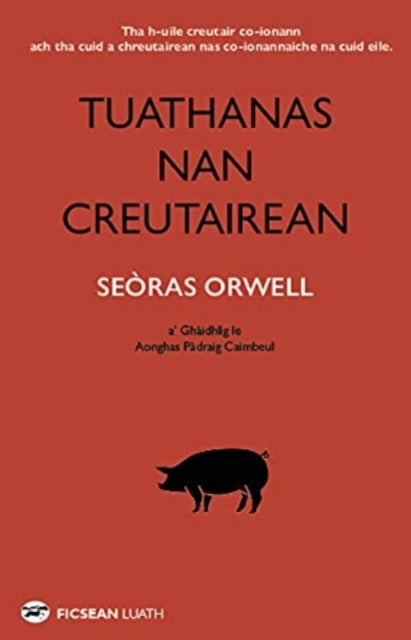 Book cover of: Tuathanas nan Creutairean [Animal Farm in Gaelic]. By: George Orwell