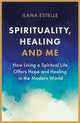 Book cover of: Spirituality, Healing and Me. By: Ilana Estelle