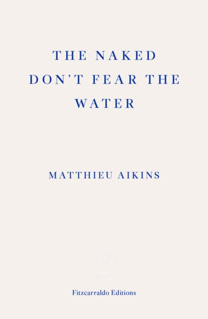 Naked Don't Fear the Water, A Journey Through the Refugee Underground 9781913097851 Matthieu Aikins