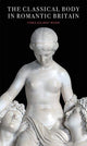 Book cover of: Classical Body in Romantic Britain. By: Cora Gilroy-Ware