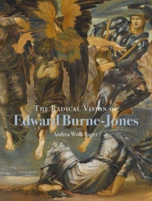Book cover of: Radical Vision of Edward Burne-Jones. By: Andrea Wolk Rager