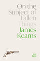Book cover of: On the Subject of Fallen Things. By: James Kearns