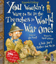 Book cover of: You Wouldn't Want To Be In The Trenches In World War One!. By: Alex Woolf