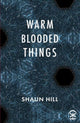 Book cover of: warm blooded things. By: HILL