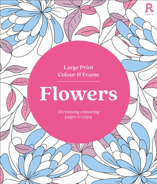 Book cover of: Large Print Colour & Frame - Flowers. By: Richardson Puzzles and Games