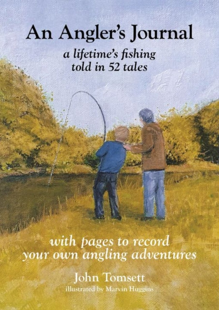 Book cover of: Angler's Journal: A lifetime's fishing told in 52 tales. By: John; Huggins Tomsett