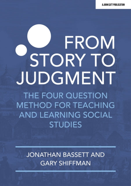 Book cover of: From Story to Judgment: The Four Question Method for Teaching and Learning Social Studies. By: Jonathan Bassett