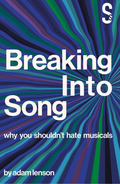 Book cover of: Breaking into Song: Why You Shouldn't Hate Musicals. By: Adam Lenson