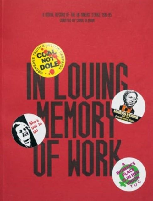 Book cover of: In Loving Memory of Work: A Visual Record Of The UK Miners' Strike 1984-85