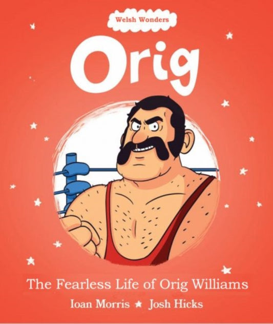 Book cover of: Welsh Wonders: Orig - The Fearless Life of Orig Williams. By: Ioan Morris