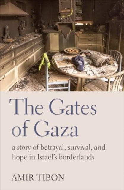 Gates of Gaza, a story of betrayal, survival, and hope in Israel’s borderlands 9781914484698 Amir Tibon