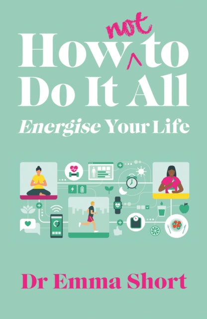 Book cover of: How (Not) to Do It All: Energise Your Life. By: Emma SORT
