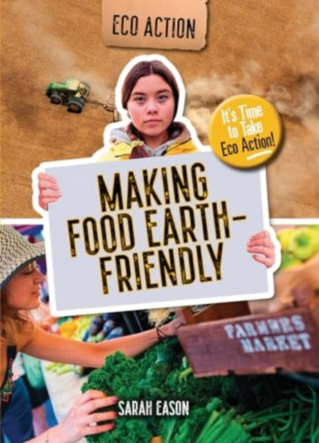 Making Food Earth-Friendly, It's Time to Take Eco Action! 9781915153647 Sarah Eason