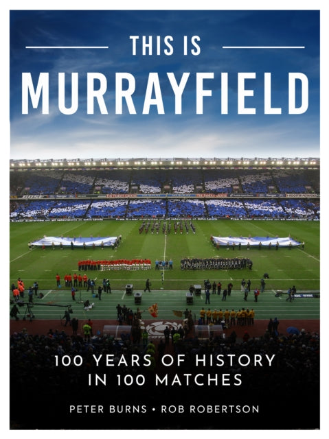 This is Murrayfield, 100 Years of History in 100 Matches 9781915359339 Peter Burns