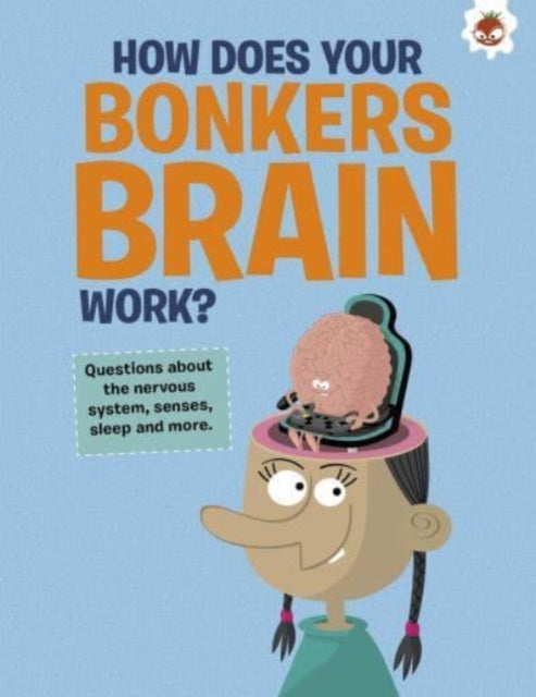 Book cover of: Curious Kid's Guide To The Human Body: HOW DOES YOUR BONKERS BRAIN WORK?. By: John Farndon