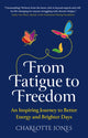 Book cover of: From Fatigue to Freedom. By: Charlotte Jones