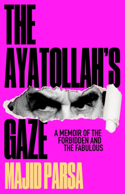 The Ayatollah's Gaze, A Memoir of the Forbidden and Fabulous 9781915584465 Majid Parsa