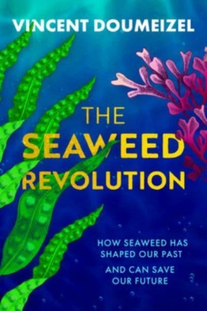 Seaweed Revolution, How Seaweed Has Shaped Our Past and Can Save Our Future 9781915643858 Vincent Doumeizel