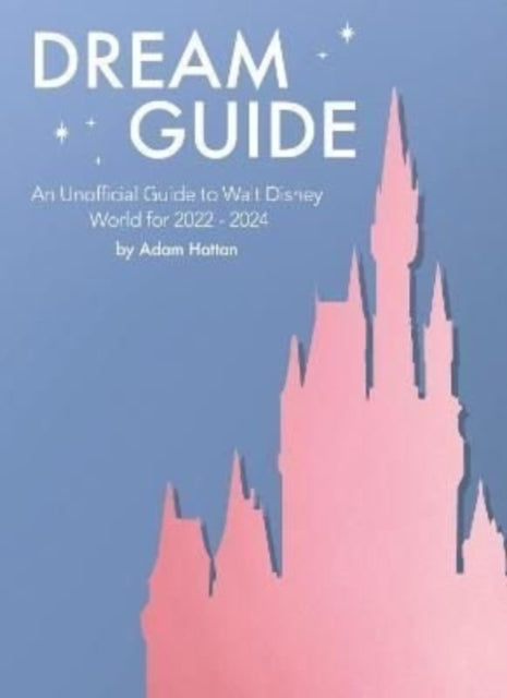 Book cover of: Dream Guide: An Unofficial Guide to Walt Disney World for 2022 - 2024