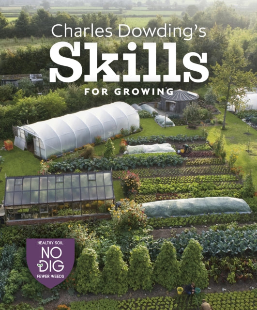 Charles Dowding's Skills For Growing, Sowing, Spacing, Planting, Picking, Watering and More 9781916092044 Charles Dowding