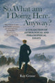Book cover of: So, What Am I Doing Here, Anyway?