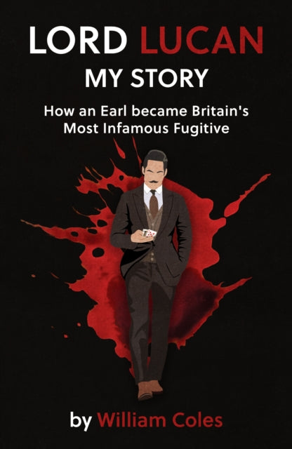 Lord Lucan, My Story: How An Earl Became Britain's Most Infamous Fugitive 9781917163620 William Coles