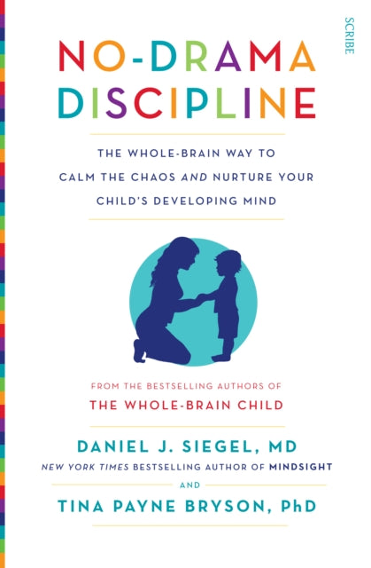 No-Drama Discipline, the bestselling parenting guide to nurturing your child's developing mind 9781922247568 Daniel J. Siegel