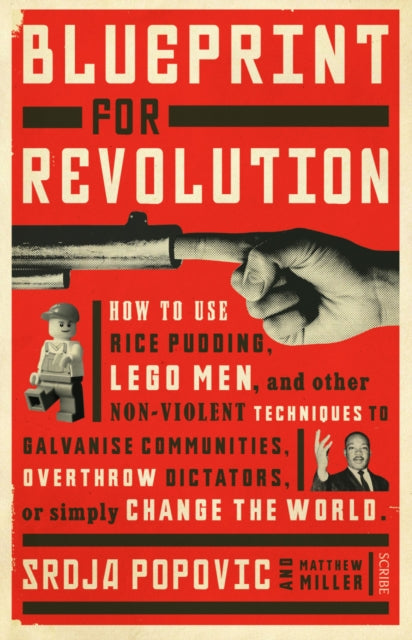 Blueprint for Revolution, how to use rice pudding, Lego men, and other non-violent techniques to galvanise communities, overthrow dictators, or simply change the world 9781922247872 Srdja Popovic