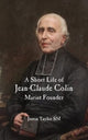 Book cover of: Short Life of Jean-Claude Colin Marist Founder. By: Justin Taylor