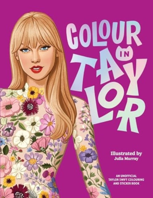 Colour In Taylor, A Unofficial Taylor Swift Colouring and Sticker Book 9781923239081 Julia Murray