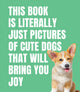 Book cover of: This Book is Literally Just Cute Dogs That Will Bring You Joy