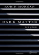 Book cover of: Dark Matter. By: Robin Morgan - undifferentiated
