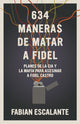 Book cover of: 634 Maneras de Matar a Fidel. By: Fabián Escalante