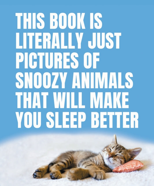 Book cover of: This Book Is Literally Just Pictures of Snoozy Animals That Will Make You Sleep Better. By: Smith Street Smith Street Books