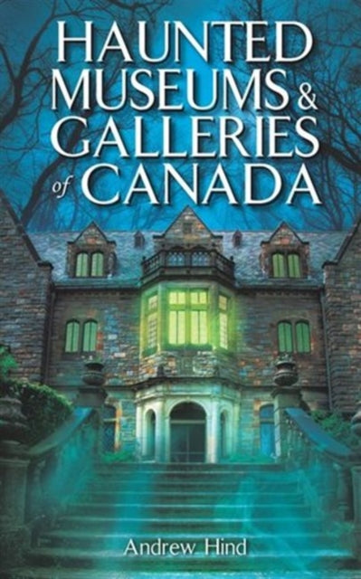 Book cover of: Haunted Museums & Galleries of Canada. By: Andrew Hind