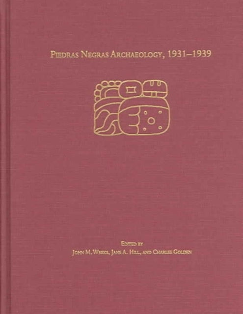 Book cover of: Piedras Negras Archaeology, 1931–1939. By: John M. Weeks