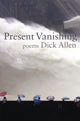 Book cover of: Present Vanishing. By: Dick Allen