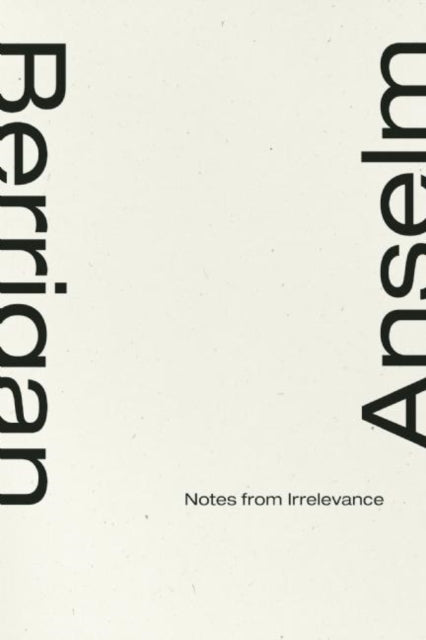 Book cover of: Notes From Irrelevance. By: Anselm Berrigan