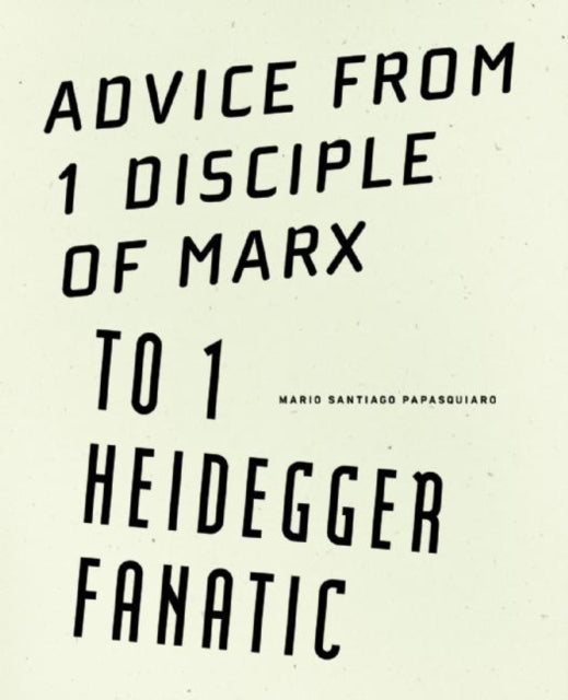 Book cover of: Advice from 1 Disciple of Marx to 1 Heidegger Fanatic. By: Mario Santiago Papasquiaro