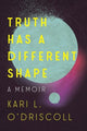 Book cover of: Truth Has a Different Shape. By: Kari O'Driscoll