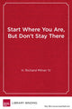 Book cover of: Start Where You Are, But Don't Stay There. By: H. Richard Milner