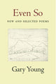 Book cover of: Even So: New and Selected Poems. By: Gary Young