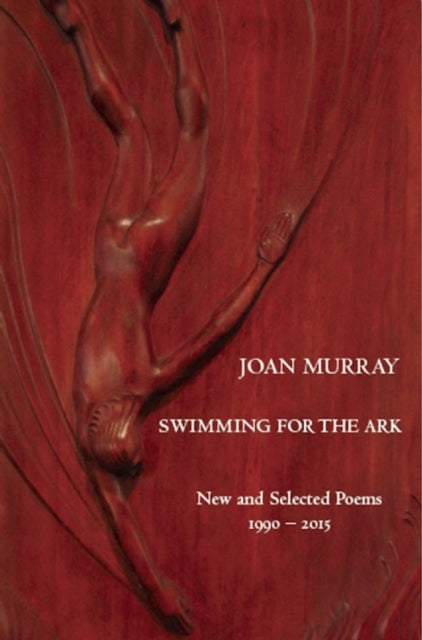 Book cover of: Swimming For The Ark: New & Selected Poems 1990-2015. By: Joan Murray